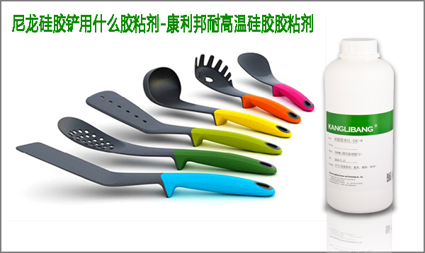 尼龍矽膠鏟用什麽(me) 膠粘劑-康利邦耐高溫矽膠膠粘劑CL-24C-8